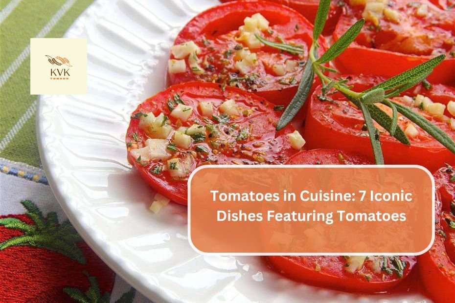 Tomatoes in Cuisine: 7 Iconic Dishes Featuring Tomatoes